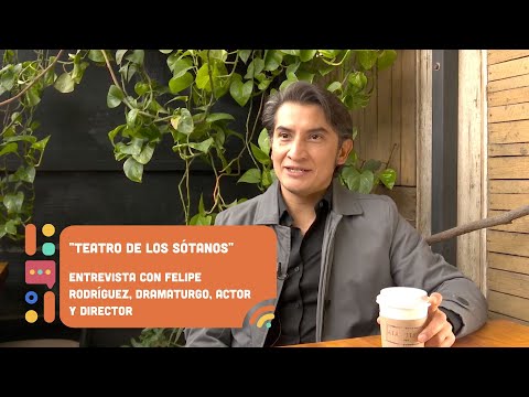 ? Teatro de los Sótanos, entrevista con Felipe Rodríguez