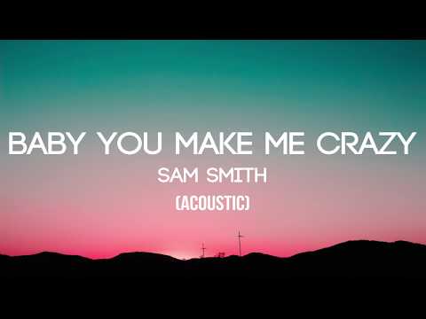 Sam Smith - Baby, You Make Me Crazy (Acoustic) - (Lyrics/Lyrics Video)