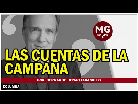 LAS CUENTAS DE LA CAMPAÑA  Por: Bernardo Henao Jaramillo
