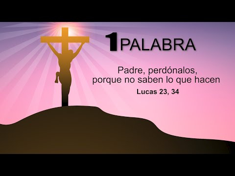 PRIMERA PALABRA: Padre, perdónalos, porque no saben lo que hacen