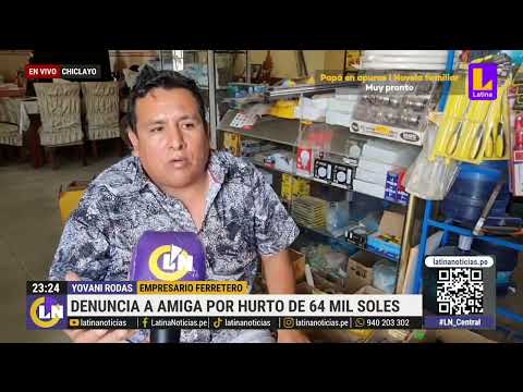 Chiclayo: empresario denuncia a amiga por presunto robo de 64 mil soles