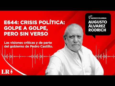 E644: Crisis política: golpe a golpe, pero sin verso, por Augusto Álvarez Rodrich