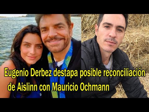 Eugenio Derbez destapa posible reconciliación de Aislinn con Mauricio Ochmann