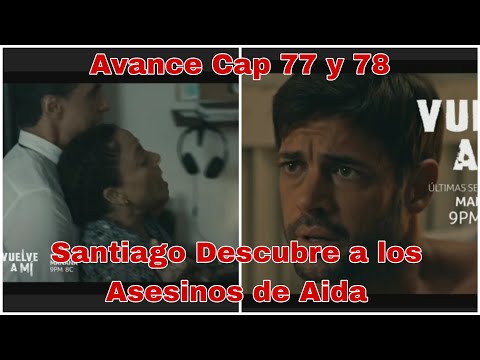 Vuelve a Mi Capitulo 77 y 78 Avance: Santiago Descubre a los Asesinos de Aida