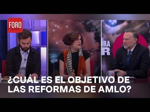 ¿Qué hay detrás de las iniciativas de reforma que propuso AMLO? - Es la Hora de Opinar