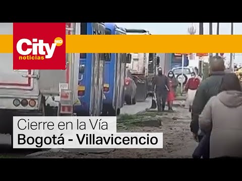 Esta es la situación tras el cierre de la vía Bogotá- Villavicencio | CityTv