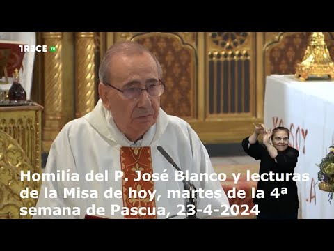 Homilía del P. José Blanco y lecturas de la Misa de hoy, martes de la 4ª semana de Pascua, 23-4-2024
