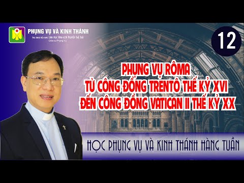 Bài số 12:" PHỤNG VỤ TỪ CÔNG ĐỒNG TRENTÔ ĐẾN CÔNG ĐỒNG VATICAN II" - Lm. Vinh Sơn Nguyễn Thế Thủ