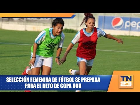 Selección femenina de fútbol se prepara para el reto de Copa Oro
