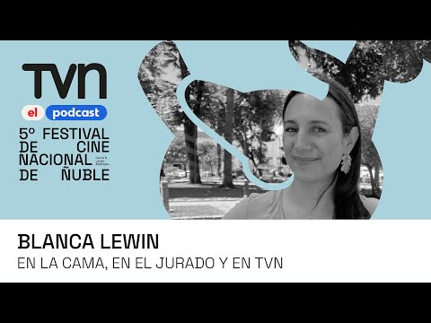 Ñuble Cine 5, el podcast | Blanca Lewin: En la cama, en el jurado y en TVN