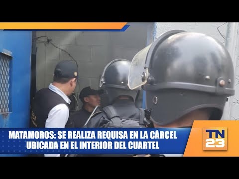 Matamoros: Se realiza requisa en la cárcel ubicada en el interior del cuartel