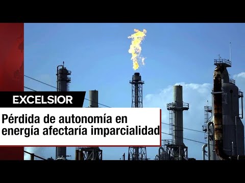 Eliminación de autonomía en el sector energético podría afectar la imparcialidad reguladora