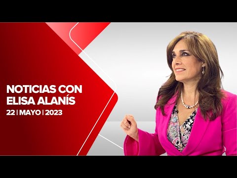 Milenio Noticias, con Elisa Alanís, 22 de mayo de 2023