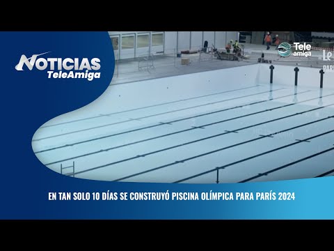 En tan solo 10 días se construyó piscina olímpica para París 2024 - Noticias Teleamiga