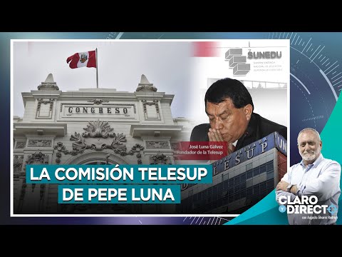 La comisión Telesup de Pepe Luna - Claro y Directo con Augusto Álvarez Rodrich