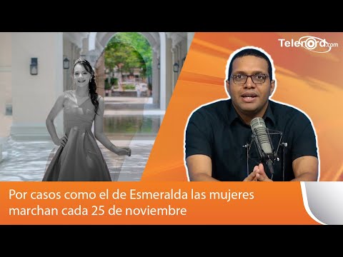 Por casos como el de Esmeralda las mujeres marchan cada 25 de noviembre dice Jesús Daniel Villalona