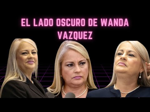 El lado oscuro de Wanda Vazquez Garced