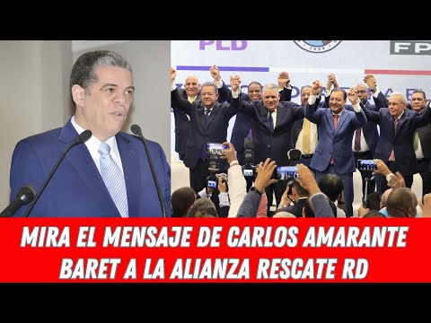 MIRA EL MENSAJE DE CARLOS AMARANTE BARET A LA ALIANZA RESCATE RD
