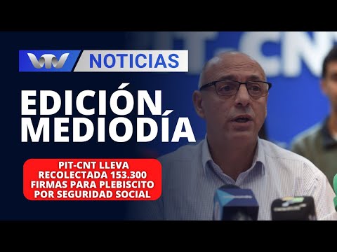 Edición Mediodía 08/02|PIT-CNT lleva recolectada 153.300 firmas para plebiscito por Seguridad Social