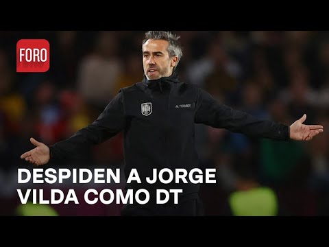 Destituyen a Jorge Vilda como DT de selección femenil de España - Expreso de la Mañana