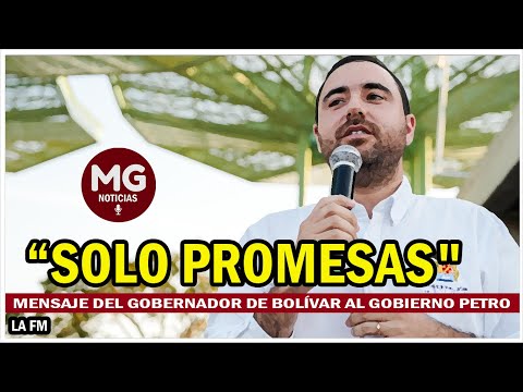 SOLO PROMESAS ? Mensaje del Gobernador de Bolívar al Gobierno Petro