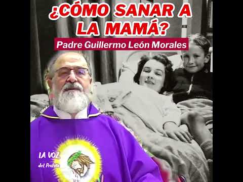 ¿COMO SANAR A SU MAMÁ? Catedra Magistral del Padre Guillermo  León Morales