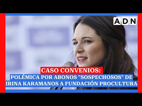 Caso Convenios: Polémica por abonos sospechosos de Irina Karamanos a fundación ProCultura