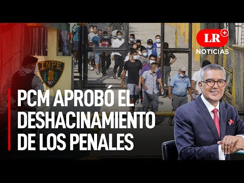 ¡Alerta! PCM aprobó el deshacinamiento de los penales | LR+ Noticias