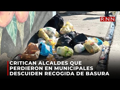 Critican alcaldes que perdieron en municipales descuiden recogida de basura