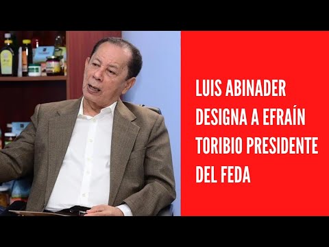 Luis Abinader designa a Efraín Toribio presidente del FEDA