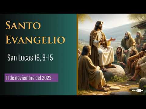 Evangelio del 11 de noviembre del 2023,  según San Lucas, capítulo 16, versículos del 9 al 15