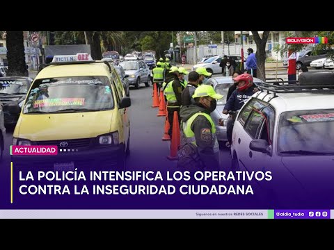 La policía intensifica los operativos contra la inseguridad ciudadana en Cochabamba