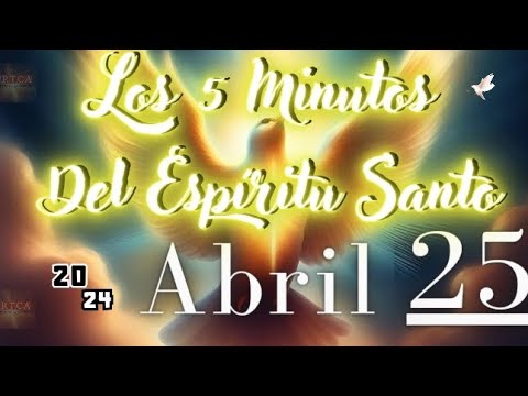 Los 5 Minutos Del Espíritu Santo. Jueves 25 de Abril de 2024