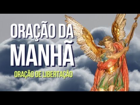 ORAÇÃO DA MANHÃ = SÃO MIGUEL ARCANJO LIBERTAI-NOS