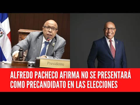 ALFREDO PACHECO AFIRMA NO SE PRESENTARÁ COMO PRECANDIDATO EN LAS ELECCIONES