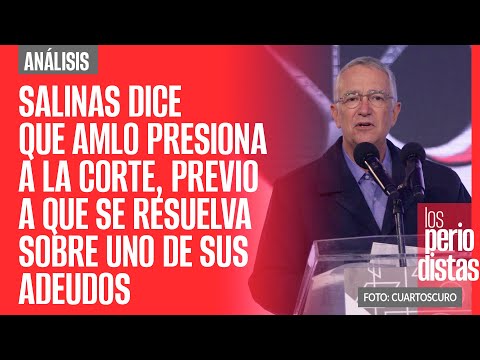 #Análisis ¬ Salinas dice que AMLO presiona a la Corte, previo a que se resuelva sobre su adeudo