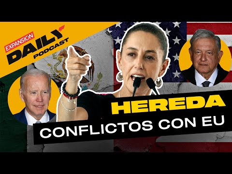 ESTOS SON LOS CONFLICTOS CON EU QUE SHEINBAUM HEREDARÁ DE AMLO | EXPANSIÓN DAILY Podcast