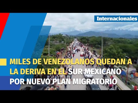 Miles de venezolanos quedan a la deriva en el sur mexicano por nuevo plan migratorio