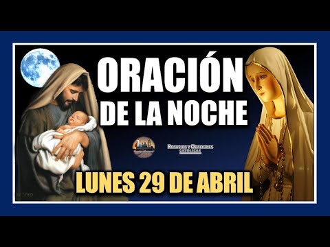 ORACIÓN DE LA NOCHE: ORACIÓN ANTES DE DORMIR - LUNES 29 DE ABRIL DE 2024.