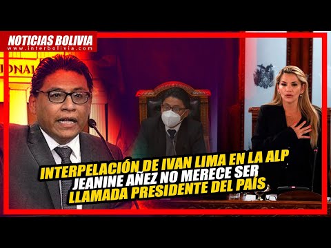 ? INTERPELACIÓN DE IVAN LIMA, con relación a la detención de Jeanine Áñez ?