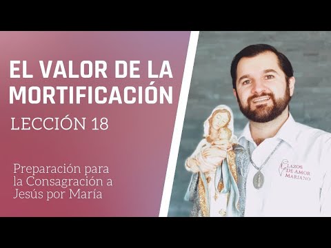 Lección 18: El valor de la mortificación | Consagración a Jesús por María en 33 días.