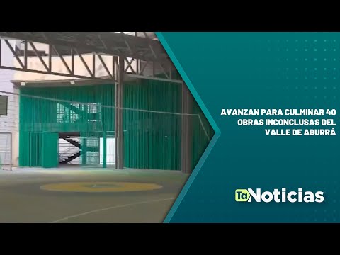 Avanzan para culminar 40 obras inconclusas del Valle de Aburrá - Teleantioquia Noticias