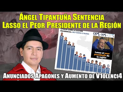 Ángel Tipantuña Sentencia: Lasso el Peor Presidente de la Región, ¿Qué Pasó en Ecuador?
