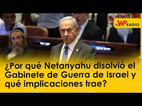 ¿Por qué Netanyahu disolvió el Gabinete de Guerra de Israel y qué implicaciones trae?