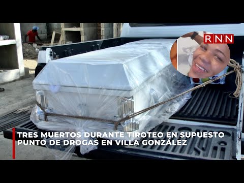 Tres muertos durante tiroteo en supuesto punto de drogas en Villa González