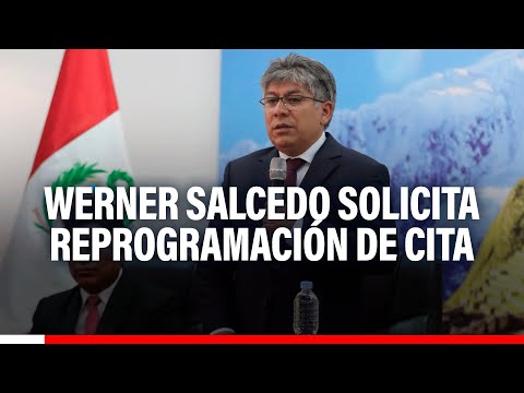 Werner Salcedo solicita reprogramación de cita ante Comisión de Fiscalización del Congreso