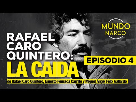 La caída de Rafael Caro Quintero, Ernesto Fonseca Carrillo y Miguel Ángel Félix Gallardo 4/4