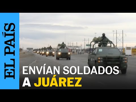 MÉXICO | Envían más de 2.000 solados a Ciudad Juárez por alza de homicidios | EL PAÍS