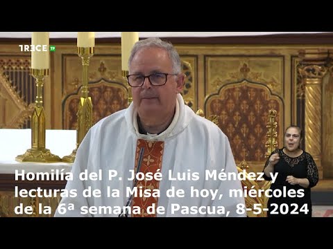Homilía del P. José Luis Méndez y lecturas de Misa de hoy, miércoles, 6ª semana de Pascua, 8-5-2024
