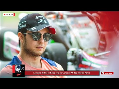 Lo mejor de Checo Pérez esta por verse en F1 dice Antonio Pérez